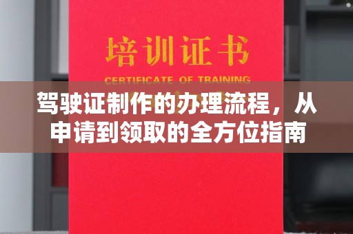 赫章驾驶证制作的办理流程，从申请到领取的全方位指南
